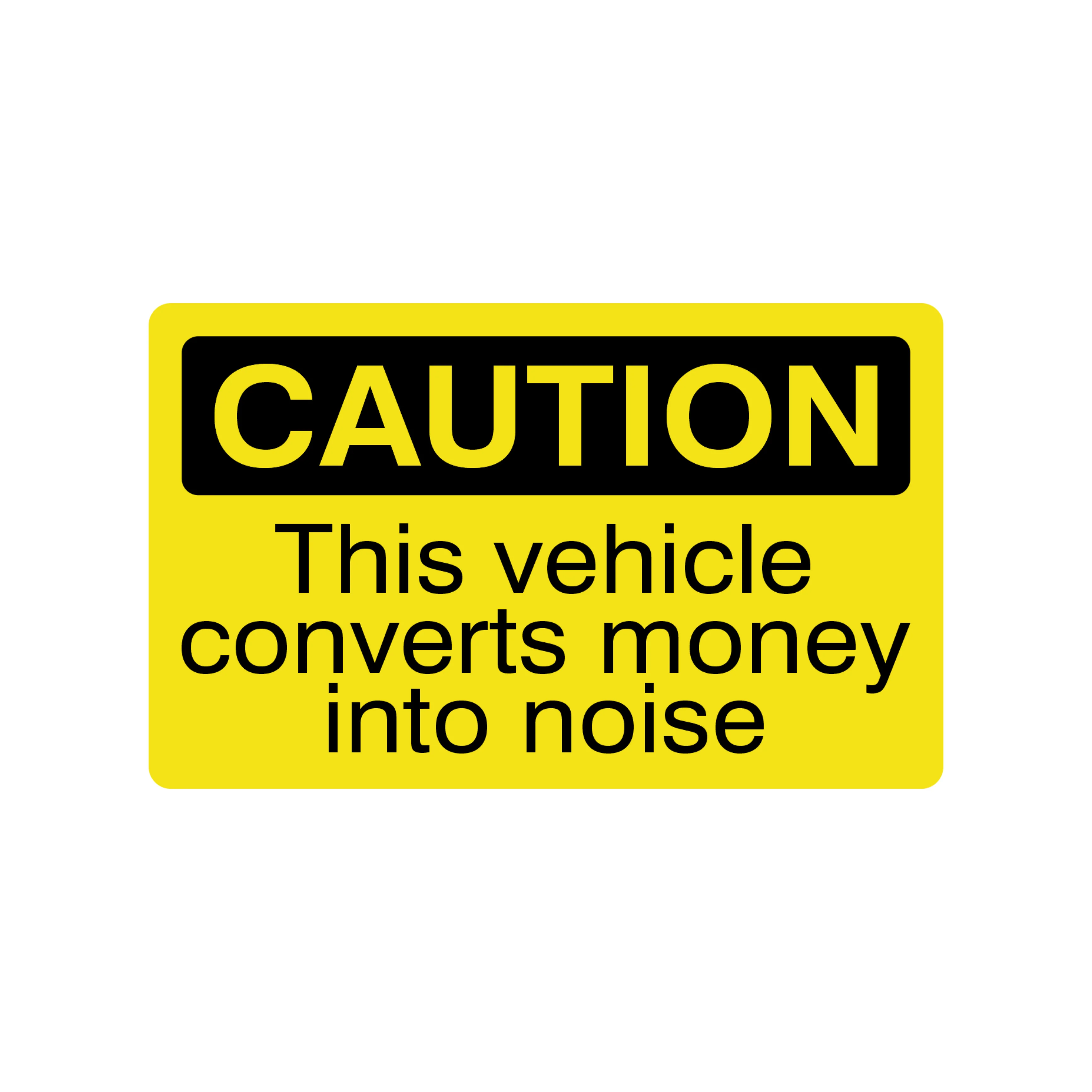 This vehicle coverts money into noise -Sticker